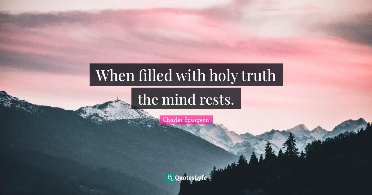 When filled with holy truth the mind rests.