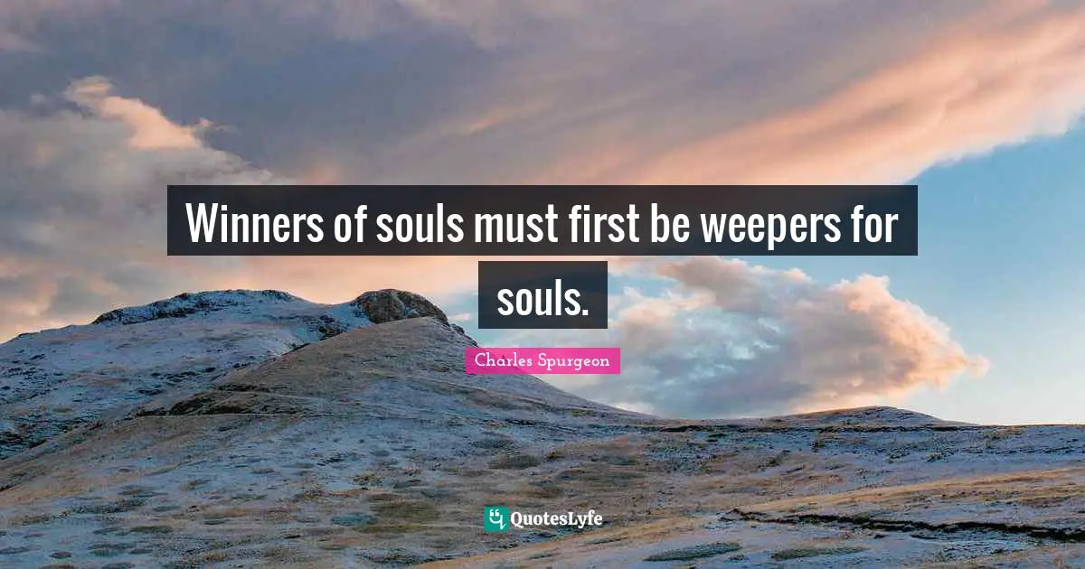 Winner Quotes: "Winners of souls must first be weepers for souls."