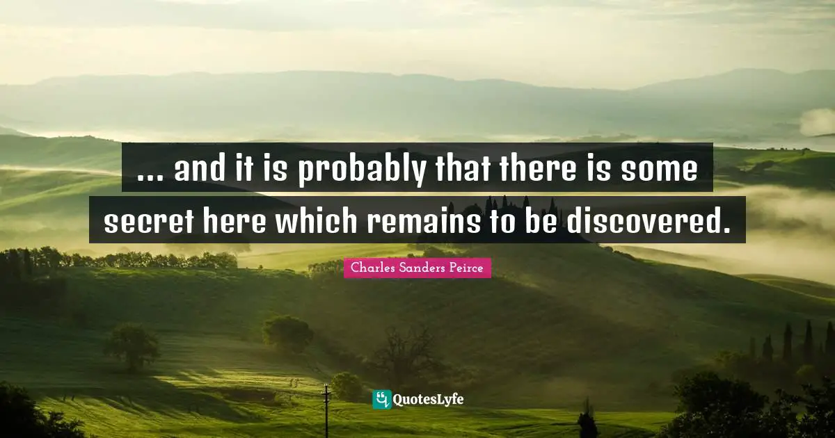 ... and it is probably that there is some secret here which remains to be discovered.