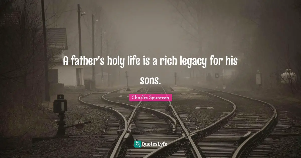 A father's holy life is a rich legacy for his sons.