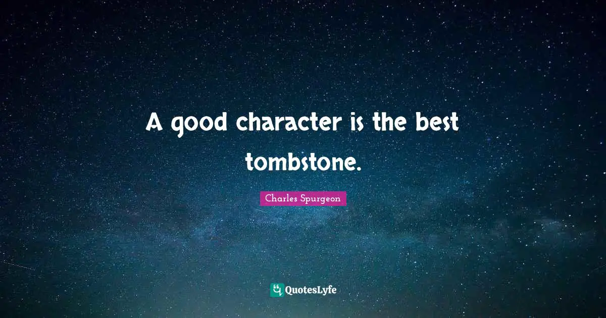 A good character is the best tombstone.
