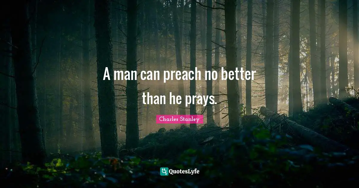 A man can preach no better than he prays.