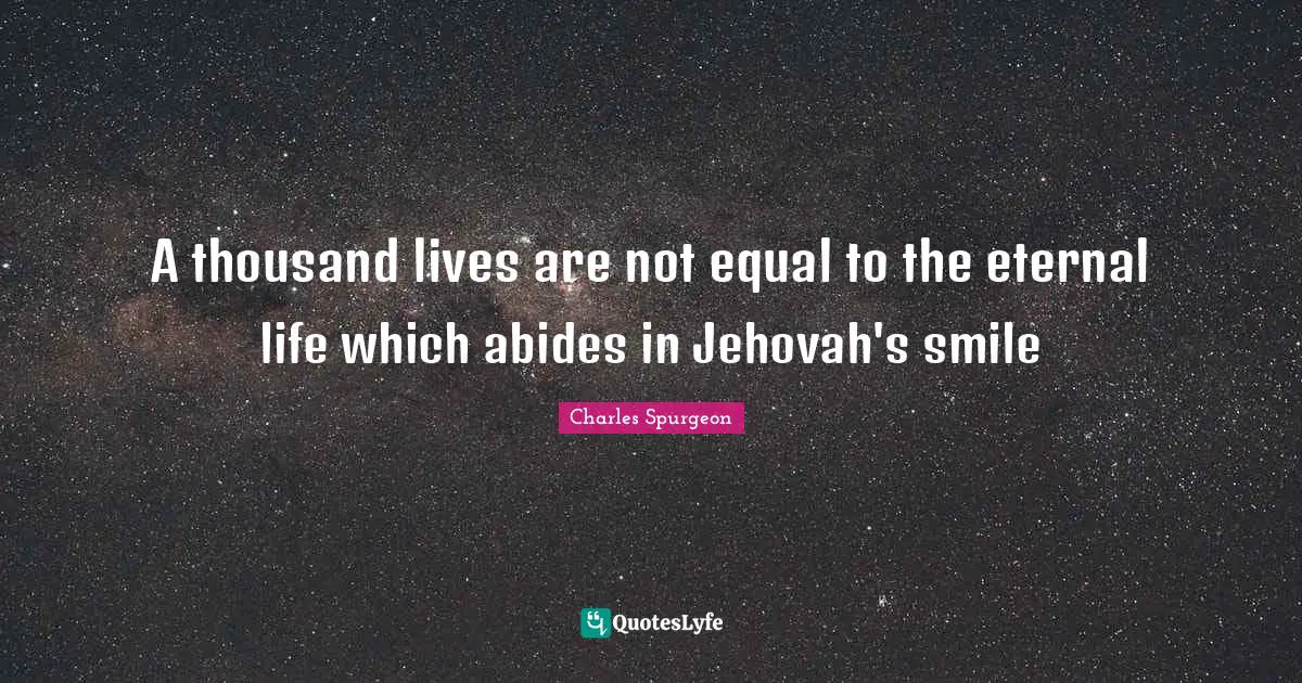 A thousand lives are not equal to the eternal life which abides in Jehovah's smile