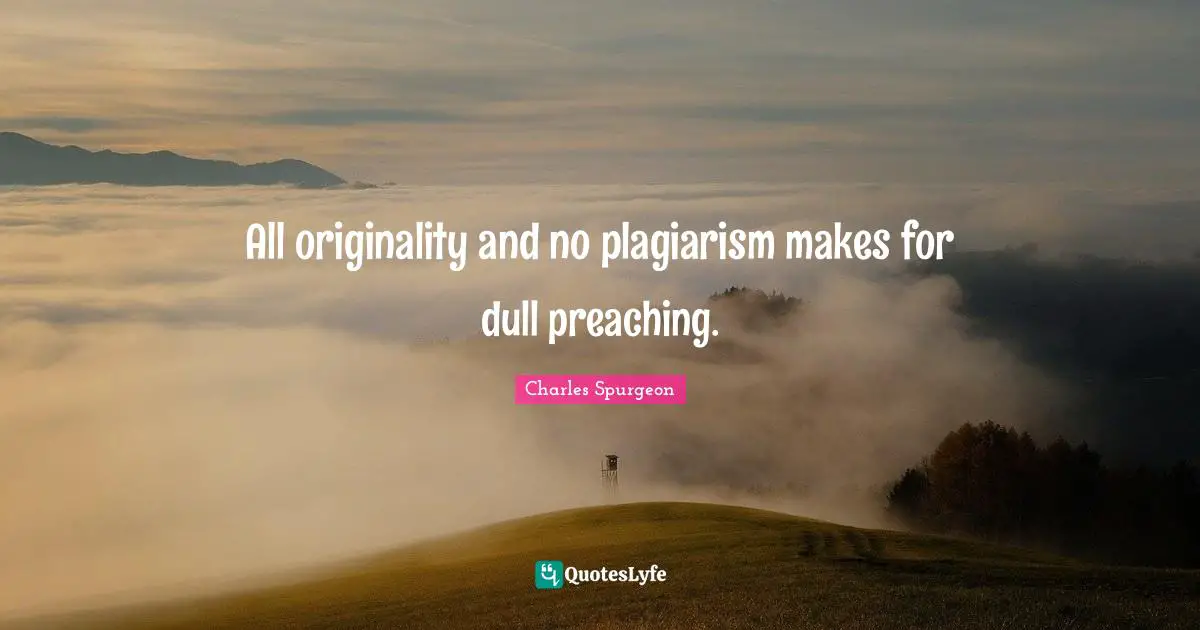 All originality and no plagiarism makes for dull preaching.