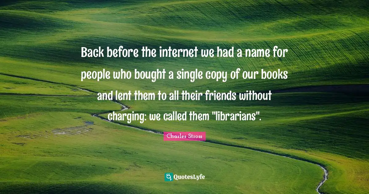 Back before the internet we had a name for people who bought a single copy of our books and lent them to all their friends without charging: we called them "librarians".
