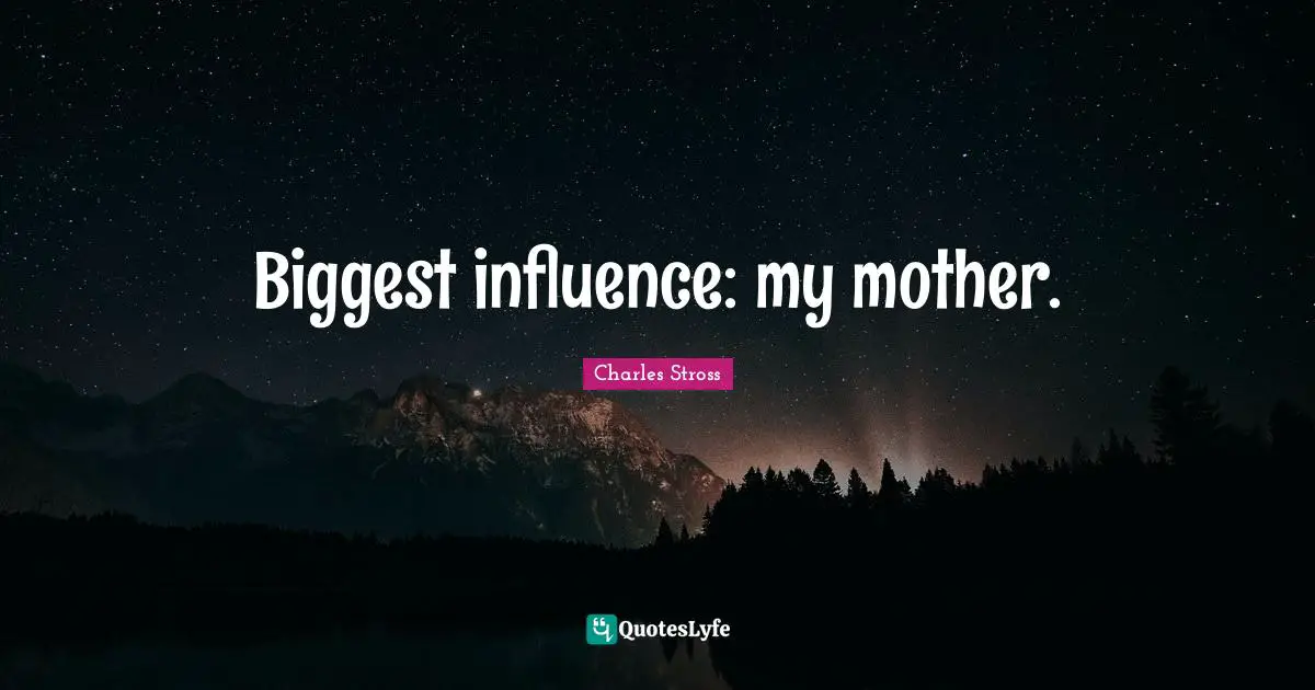 Biggest influence: my mother.