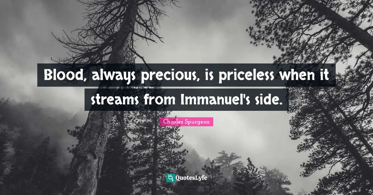 Blood, always precious, is priceless when it streams from Immanuel's side.