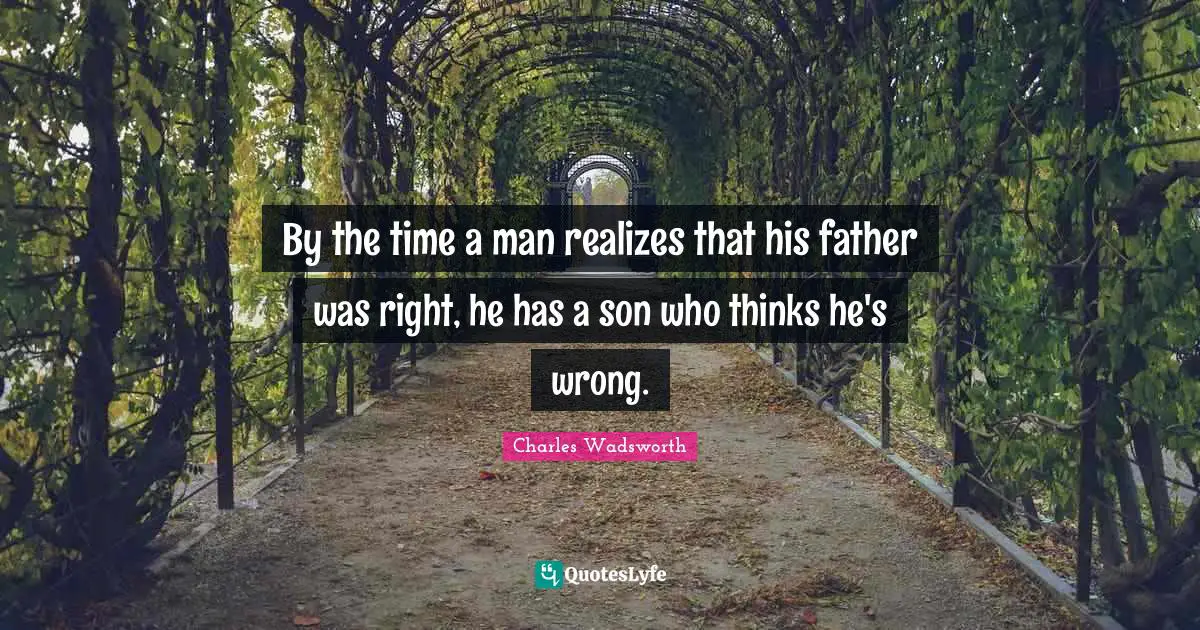 Father Quotes: "By the time a man realizes that his father was right, he has a son who thinks he's wrong."