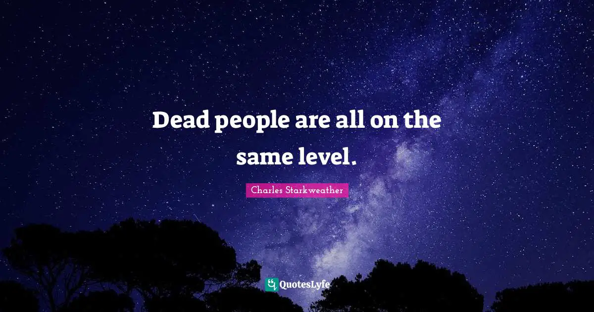 Dead people are all on the same level.