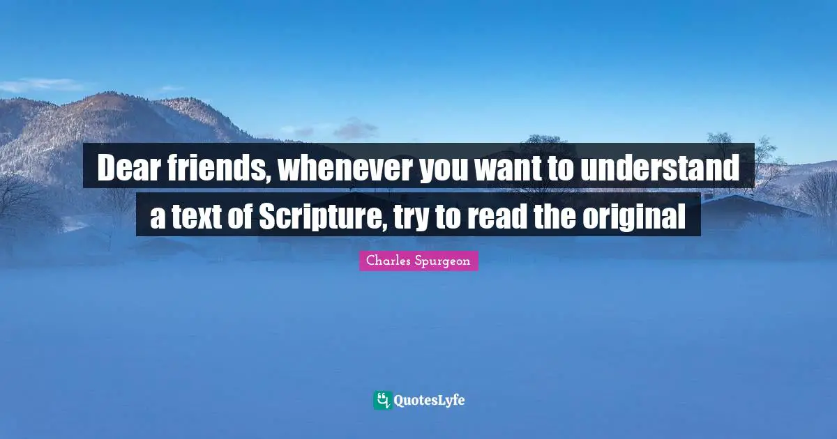 Dear friends, whenever you want to understand a text of Scripture, try to read the original