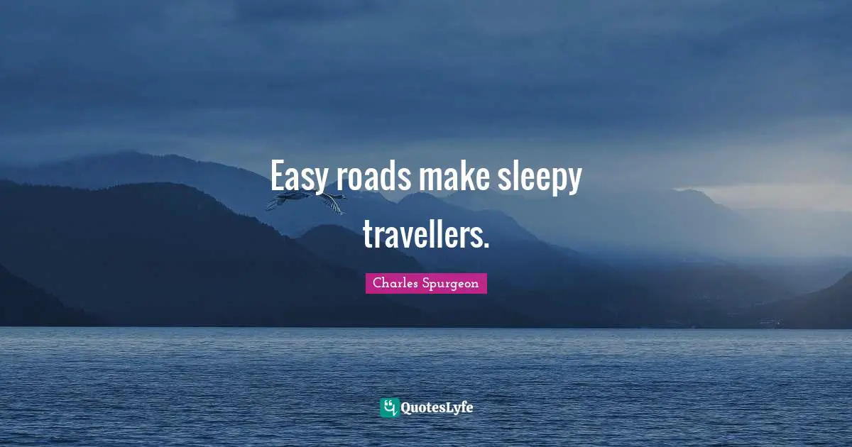 Easy roads make sleepy travellers.