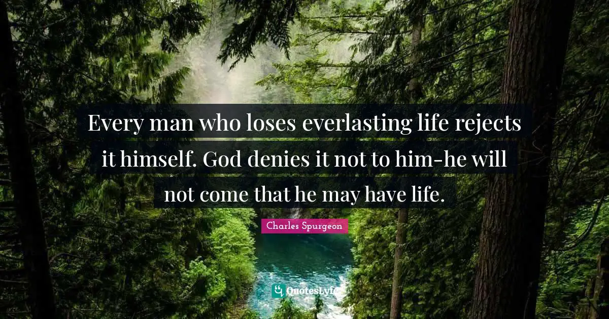 Every man who loses everlasting life rejects it himself. God denies it not to him-he will not come that he may have life.
