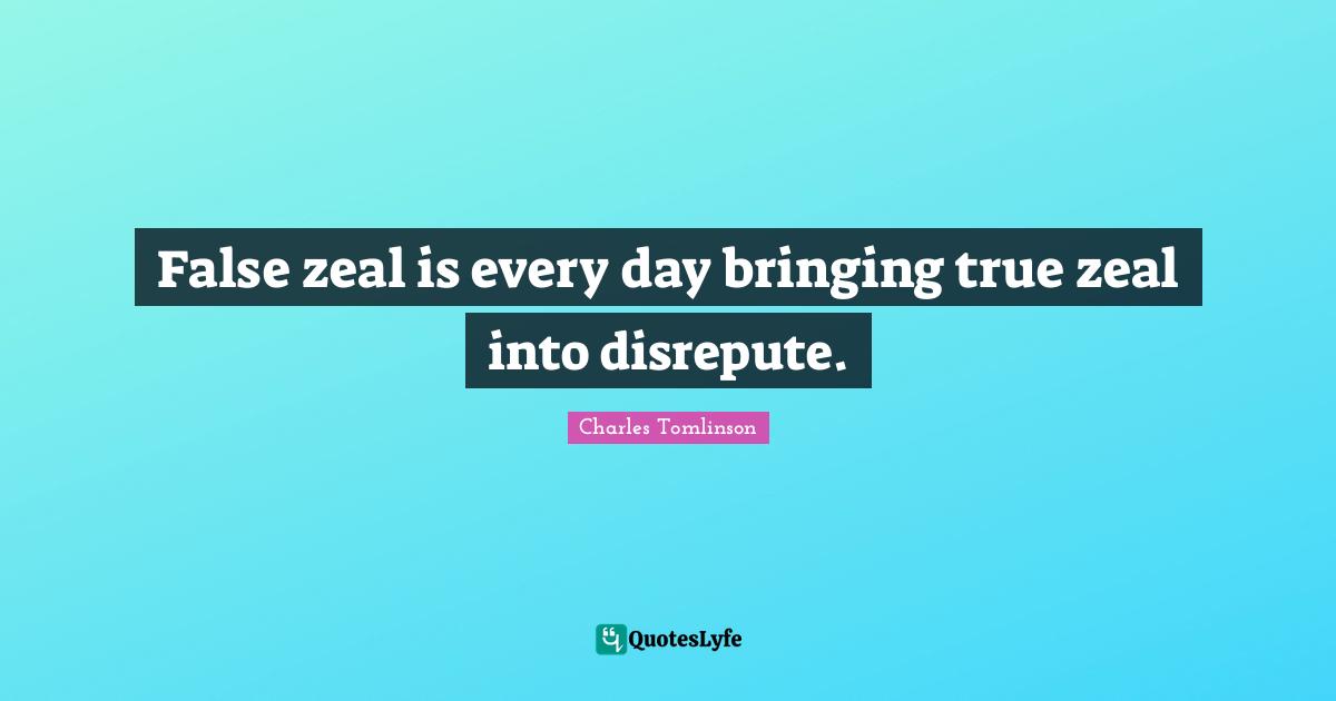 False zeal is every day bringing true zeal into disrepute.