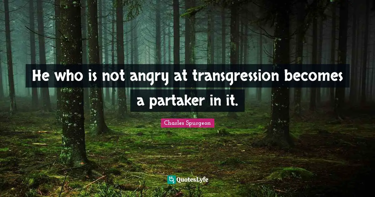 He who is not angry at transgression becomes a partaker in it.