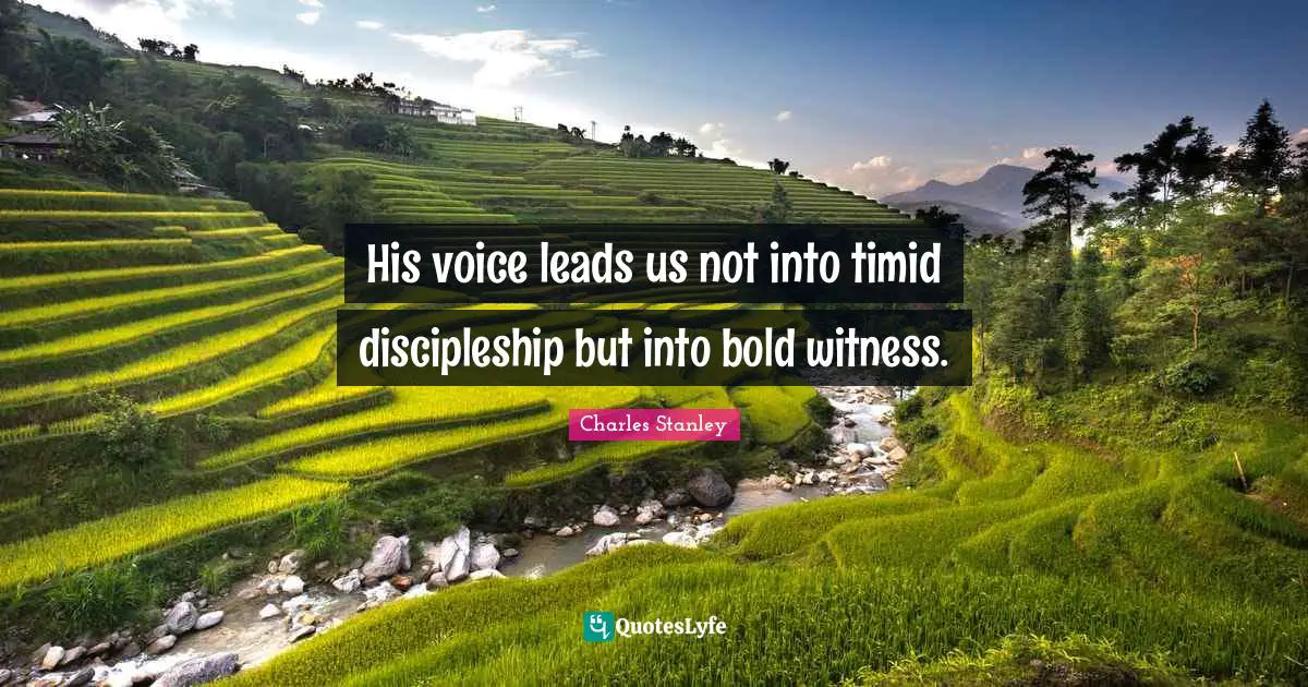 Charles Stanley Quotes: "His voice leads us not into timid discipleship but into bold witness."