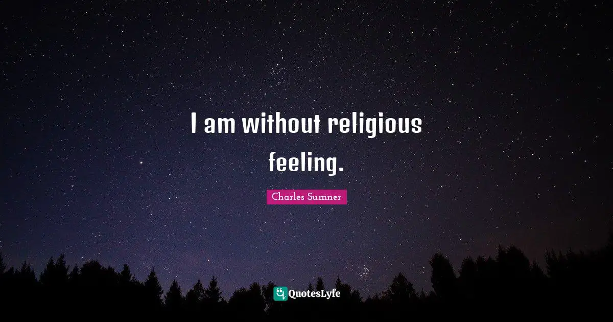 I am without religious feeling.