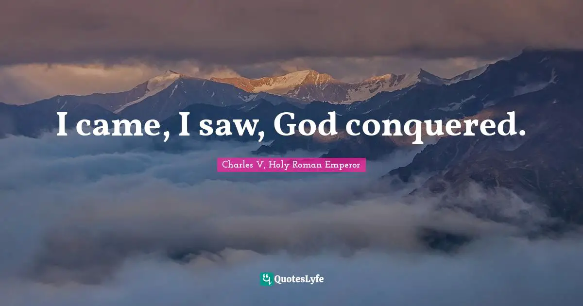 I came, I saw, God conquered.