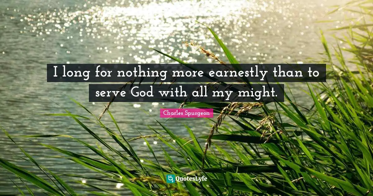 I long for nothing more earnestly than to serve God with all my might.
