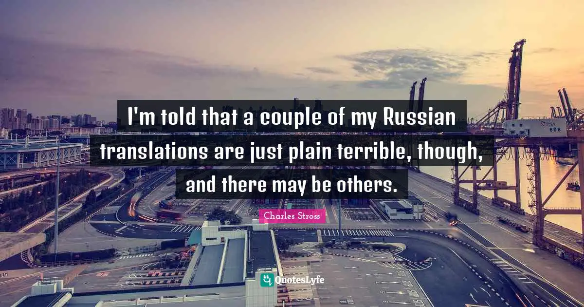 I'm told that a couple of my Russian translations are just plain terrible, though, and there may be others.