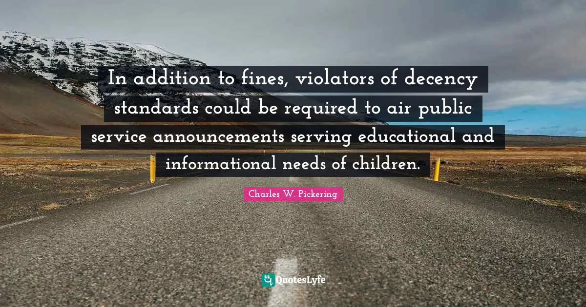 Standards Quotes: "In addition to fines, violators of decency standards could be required to air public service announcements serving educational and informational needs of children."