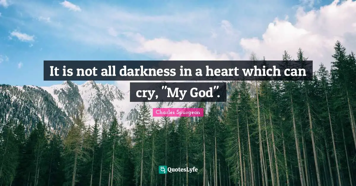 It is not all darkness in a heart which can cry, "My God".