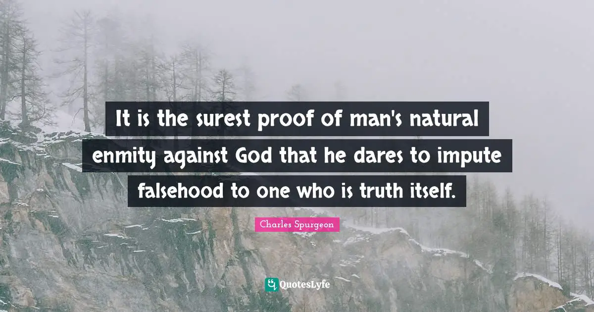 It is the surest proof of man's natural enmity against God that he dares to impute falsehood to one who is truth itself.