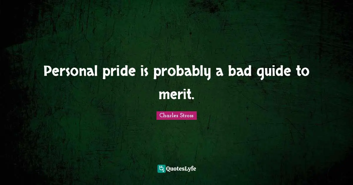 Personal pride is probably a bad guide to merit.