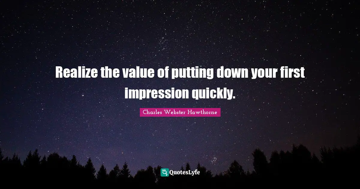 Charles Webster Hawthorne Quotes: "Realize the value of putting down your first impression quickly."
