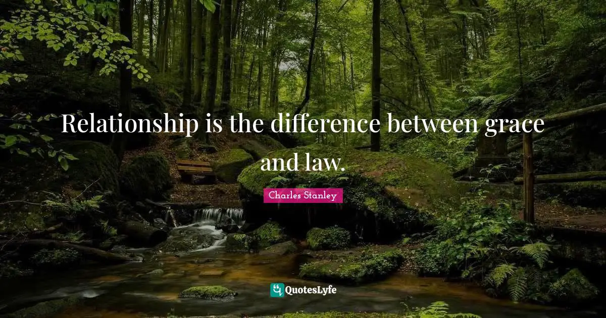Relationship is the difference between grace and law.