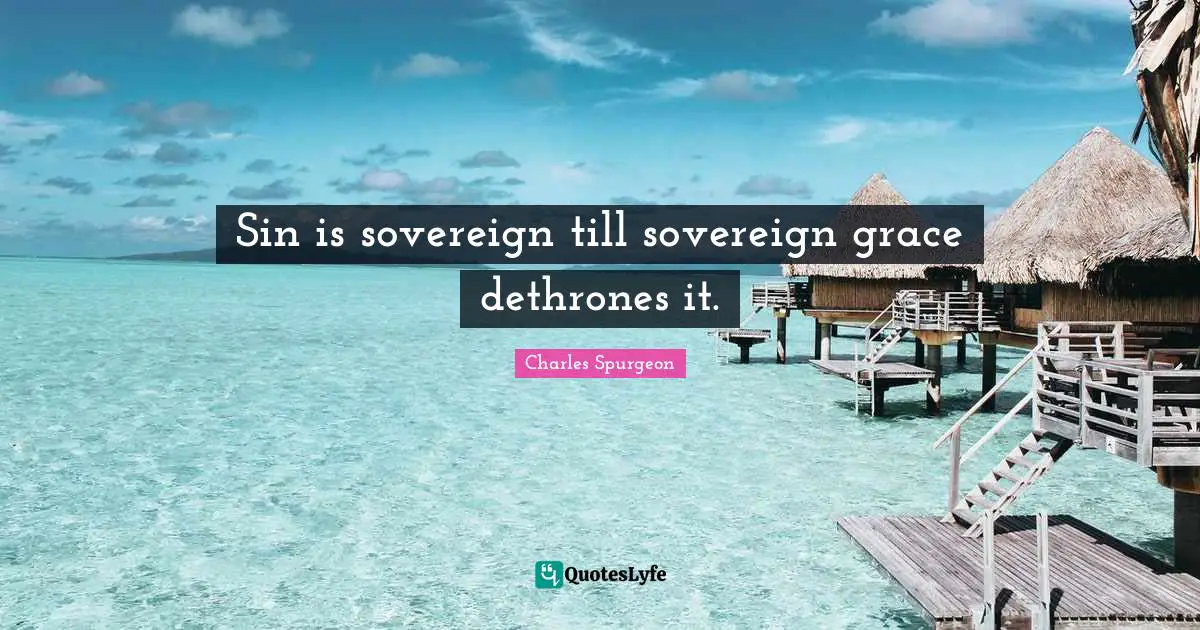 Sin is sovereign till sovereign grace dethrones it.