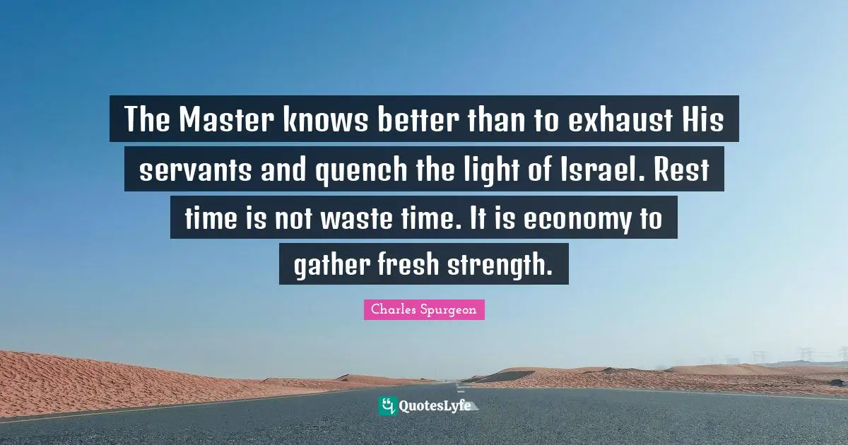 The Master knows better than to exhaust His servants and quench the light of Israel. Rest time is not waste time. It is economy to gather fresh strength.