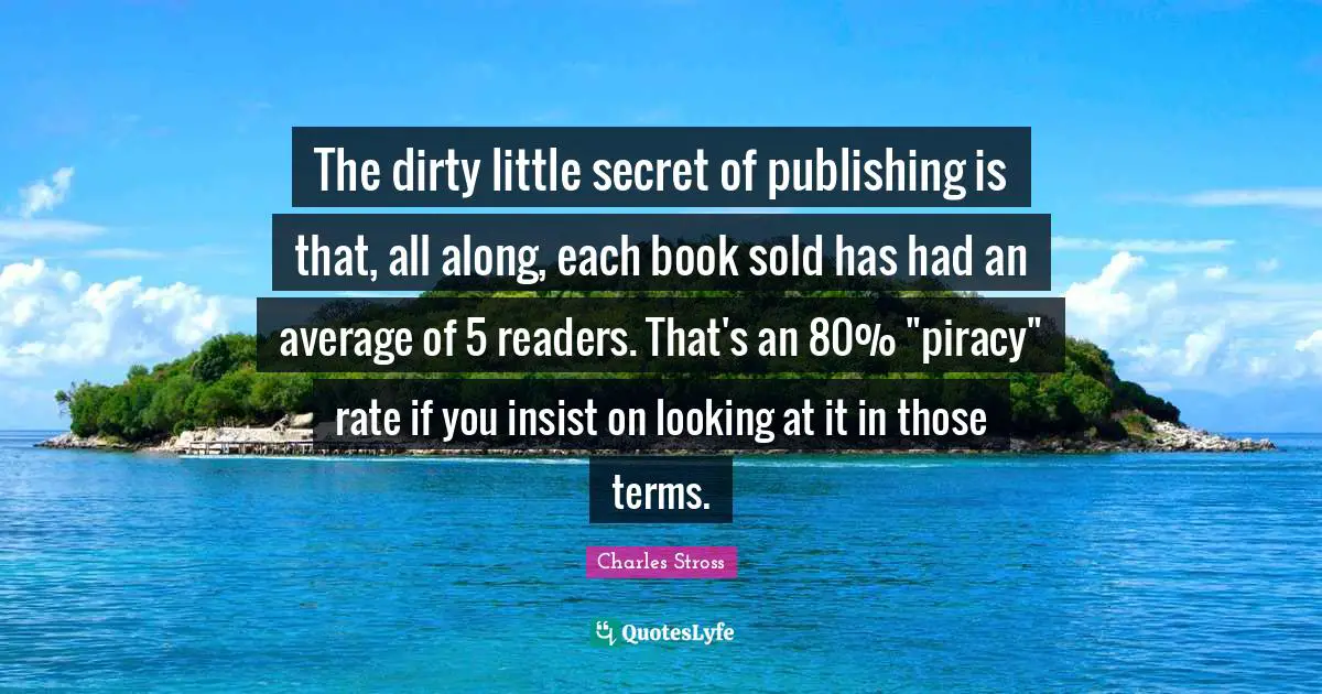 The dirty little secret of publishing is that, all along, each book sold has had an average of 5 readers. That's an 80% "piracy" rate if you insist on looking at it in those terms.