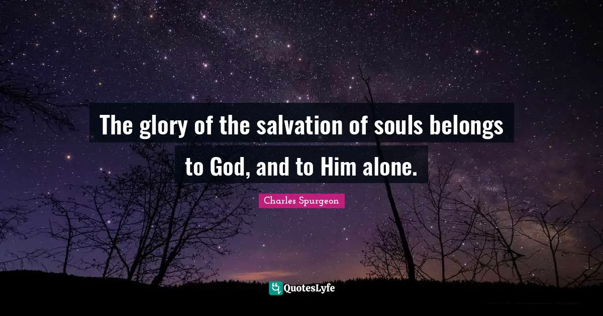 The glory of the salvation of souls belongs to God, and to Him alone.