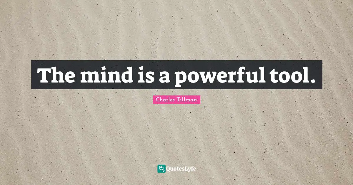 The mind is a powerful tool.