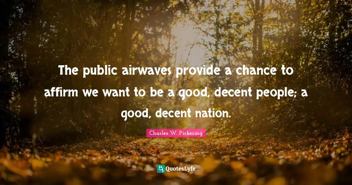The public airwaves provide a chance to affirm we want to be a good, decent people; a good, decent nation.