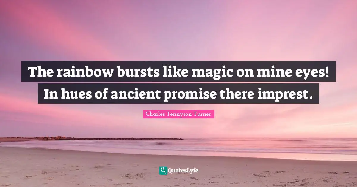 The rainbow bursts like magic on mine eyes! In hues of ancient promise there imprest.