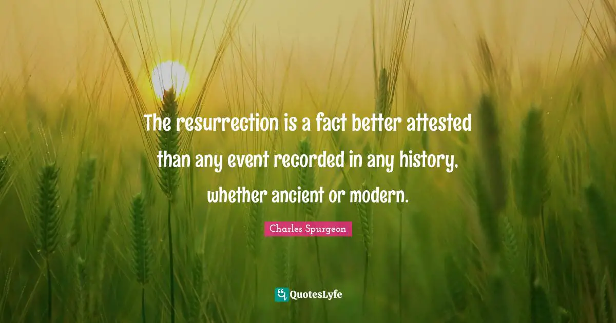 The resurrection is a fact better attested than any event recorded in any history, whether ancient or modern.