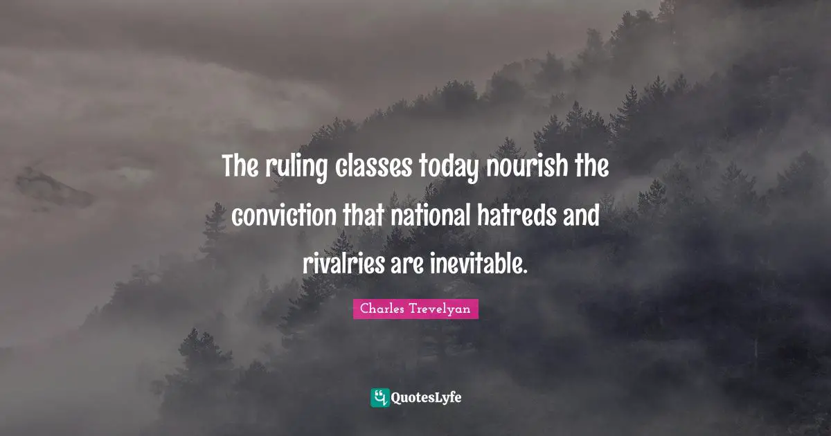 The ruling classes today nourish the conviction that national hatreds and rivalries are inevitable.