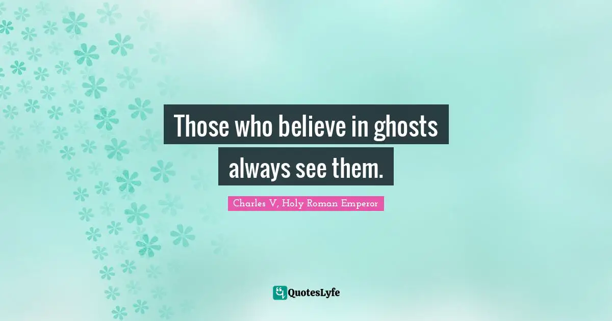 Those who believe in ghosts always see them.