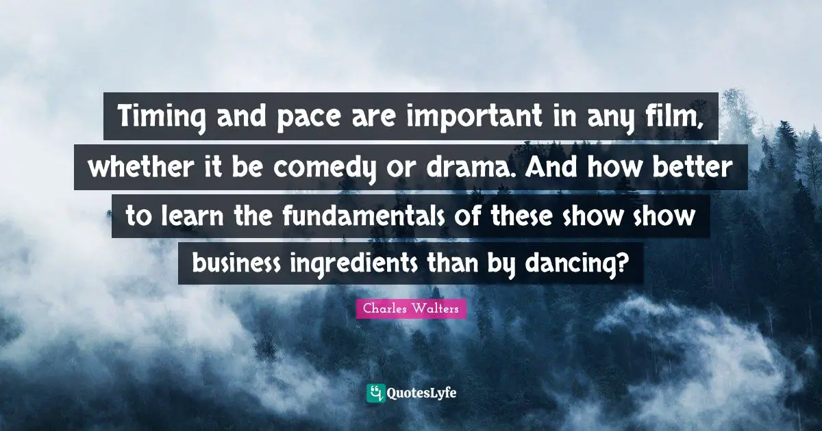 Pace Quotes: "Timing and pace are important in any film, whether it be comedy or drama. And how better to learn the fundamentals of these show show business ingredients than by dancing?"