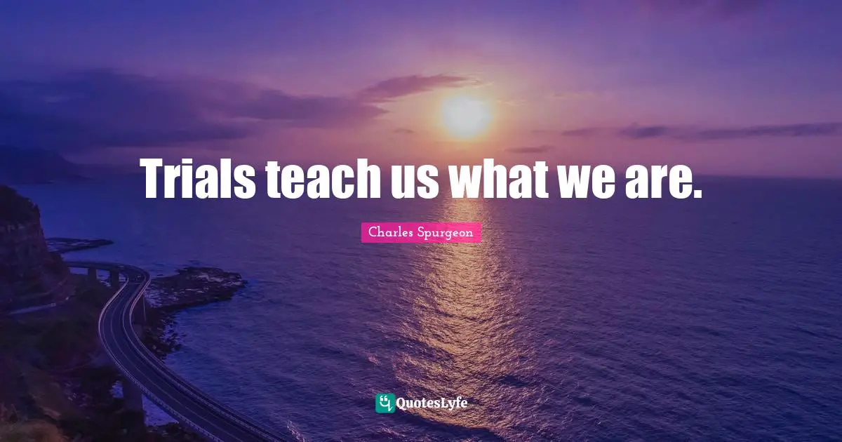 Trials teach us what we are.