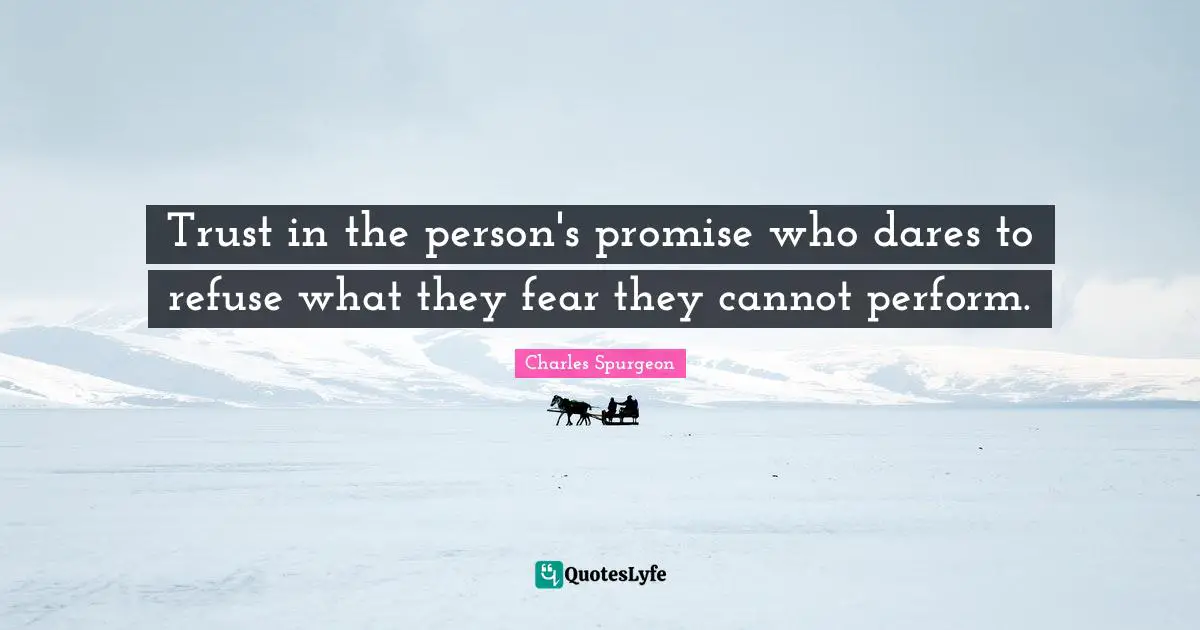 Trust Issues Quotes: "Trust in the person's promise who dares to refuse what they fear they cannot perform."