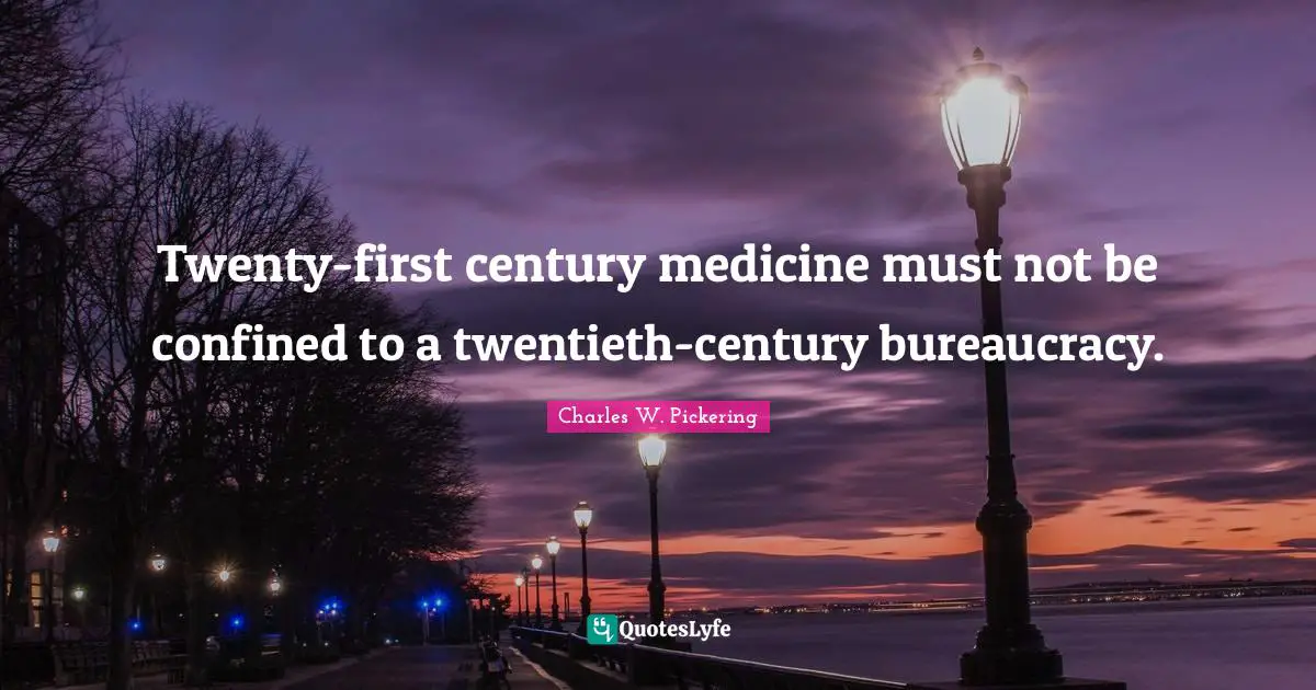 Bureaucracy Quotes: "Twenty-first century medicine must not be confined to a twentieth-century bureaucracy."