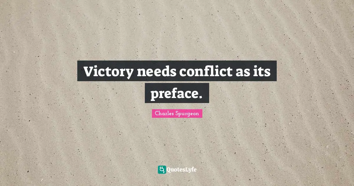 Victory needs conflict as its preface.