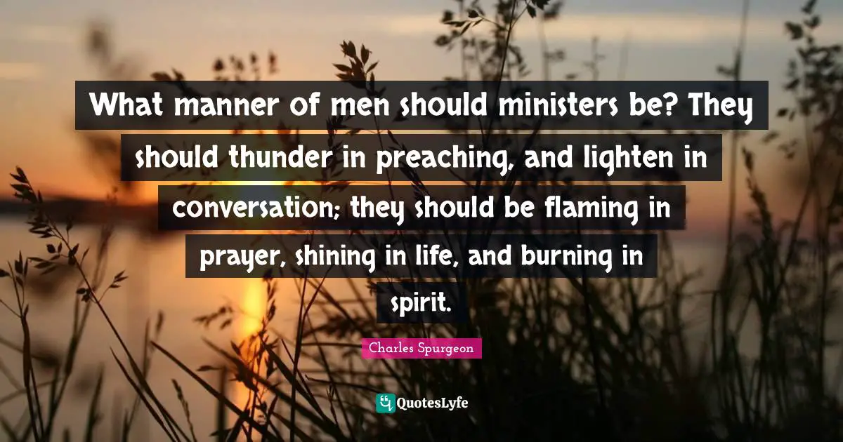 Thunder Quotes: "What manner of men should ministers be? They should thunder in preaching, and lighten in conversation; they should be flaming in prayer, shining in life, and burning in spirit."