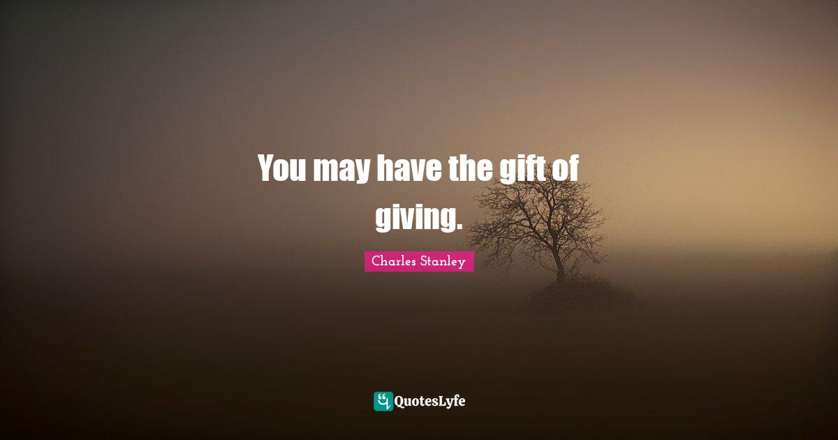 You may have the gift of giving.
