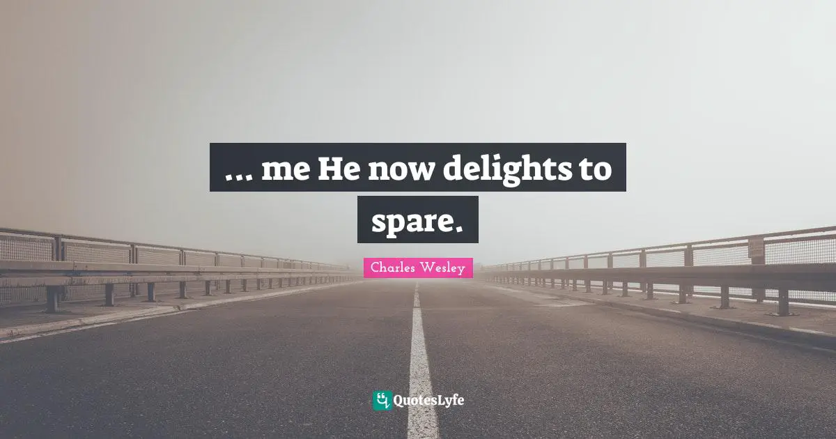 ... me He now delights to spare.