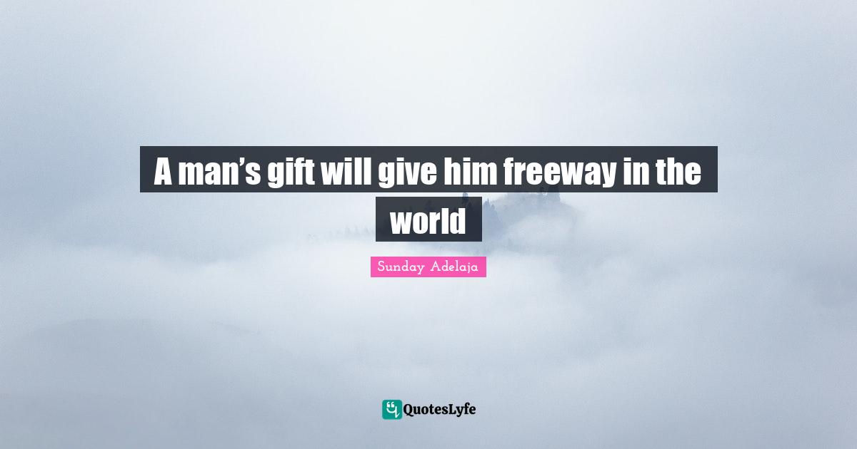 A man’s gift will give him freeway in the world