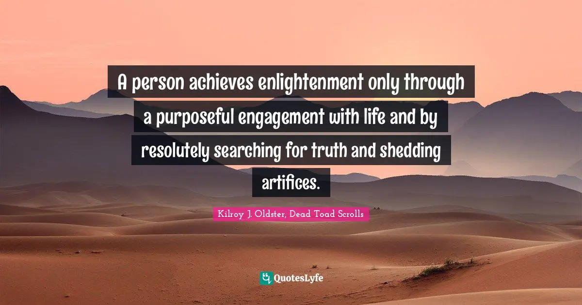 Purposeful Journey Quotes: "A person achieves enlightenment only through a purposeful engagement with life and by resolutely searching for truth and shedding artifices."