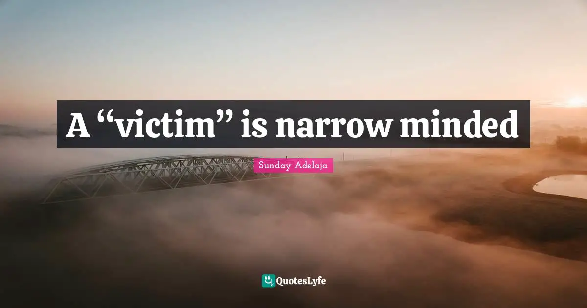 A “victim” is narrow minded
